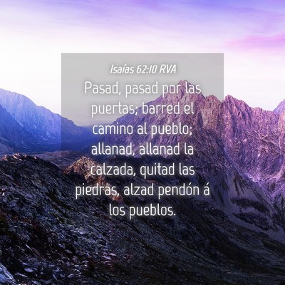 Picture 04 - Isaías 62:10 RVA - Pasad, pasad por las puertas; barred el camino al - Bible Verse Picture