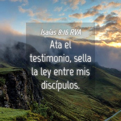 Picture 04 - Isaías 8:16 RVA - Ata el testimonio, sella la ley entre mis - Bible Verse Picture
