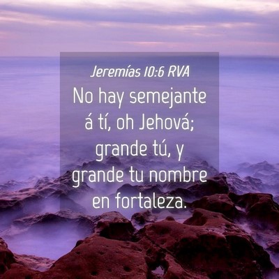 Picture 04 - Jeremías 10:6 RVA - No hay semejante á tí, oh Jehová; grande tú, - Bible Verse Picture