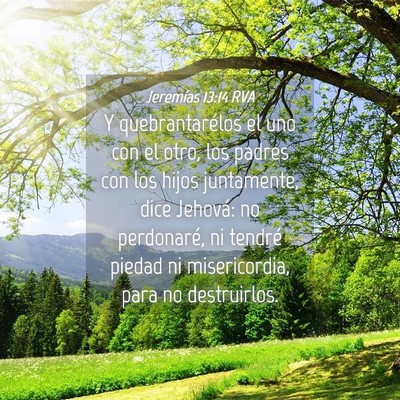 Picture 04 - Jeremías 13:14 RVA - Y quebrantarélos el uno con el otro, los padres - Bible Verse Picture