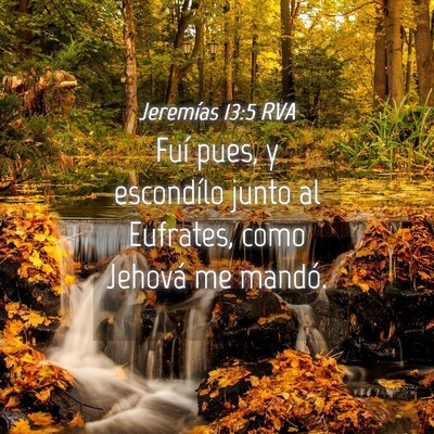 Picture 04 - Jeremías 13:5 RVA - Fuí pues, y escondílo junto al Eufrates, como - Bible Verse Picture
