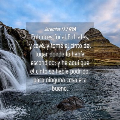 Picture 04 - Jeremías 13:7 RVA - Entonces fuí al Eufrates, y cavé, y tomé el - Bible Verse Picture