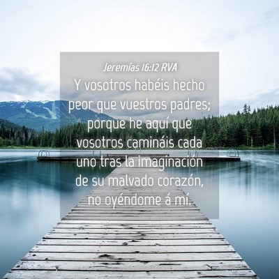 Picture 04 - Jeremías 16:12 RVA - Y vosotros habéis hecho peor que vuestros - Bible Verse Picture