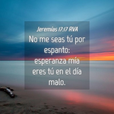 Picture 04 - Jeremías 17:17 RVA - No me seas tú por espanto: esperanza mía eres - Bible Verse Picture