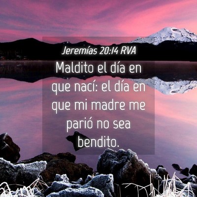 Picture 04 - Jeremías 20:14 RVA - Maldito el día en que nací: el día en que mi - Bible Verse Picture