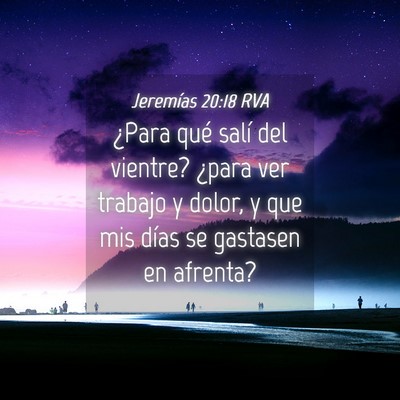 Picture 04 - Jeremías 20:18 RVA - ¿Para qué salí del vientre? ¿para ver trabajo - Bible Verse Picture