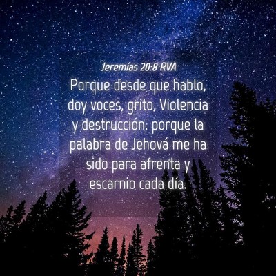 Picture 04 - Jeremías 20:8 RVA - Porque desde que hablo, doy voces, grito, - Bible Verse Picture