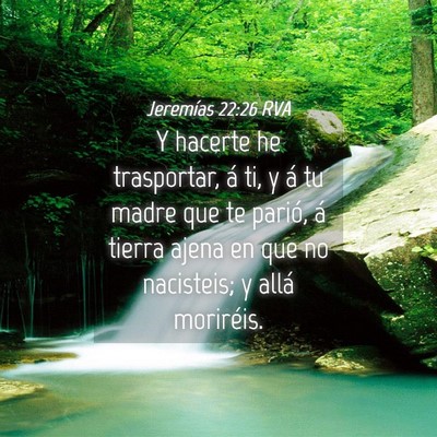 Picture 04 - Jeremías 22:26 RVA - Y hacerte he trasportar, á ti, y á tu madre que - Bible Verse Picture
