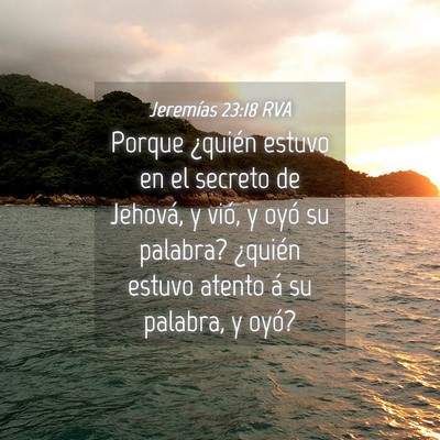 Picture 04 - Jeremías 23:18 RVA - Porque ¿quién estuvo en el secreto de Jehová, - Bible Verse Picture