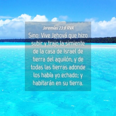 Picture 04 - Jeremías 23:8 RVA - Sino: Vive Jehová que hizo subir y trajo la - Bible Verse Picture