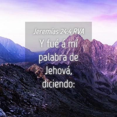 Picture 04 - Jeremías 24:4 RVA - Y fué á mí palabra de Jehová, - Bible Verse Picture