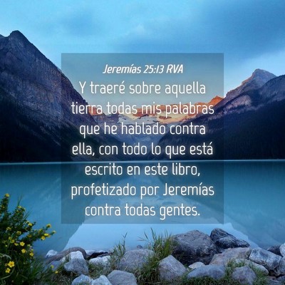 Picture 04 - Jeremías 25:13 RVA - Y traeré sobre aquella tierra todas mis palabras - Bible Verse Picture