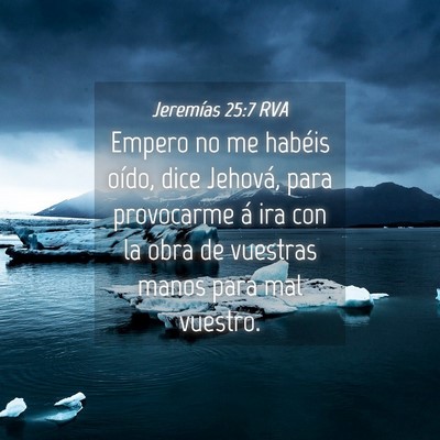 Picture 04 - Jeremías 25:7 RVA - Empero no me habéis oído, dice Jehová, para - Bible Verse Picture