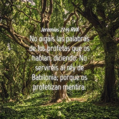 Picture 04 - Jeremías 27:14 RVA - No oigáis las palabras de los profetas que os - Bible Verse Picture