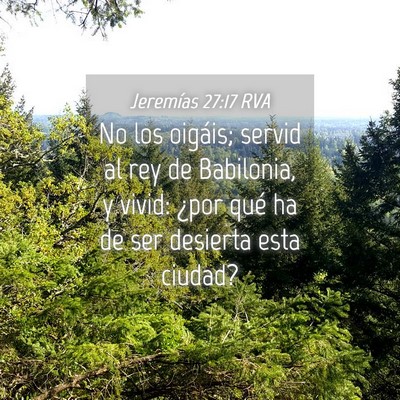 Picture 04 - Jeremías 27:17 RVA - No los oigáis; servid al rey de Babilonia, y - Bible Verse Picture