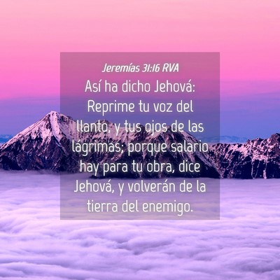 Picture 04 - Jeremías 31:16 RVA - Así ha dicho Jehová: Reprime tu voz del llanto, - Bible Verse Picture