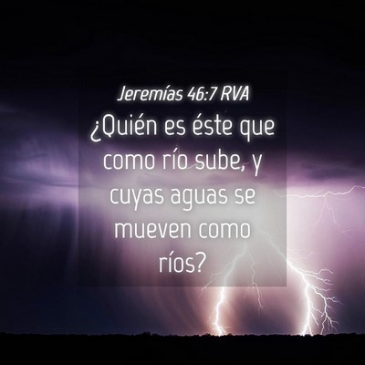 Picture 04 - Jeremías 46:7 RVA - ¿Quién es éste que como río sube, y cuyas - Bible Verse Picture