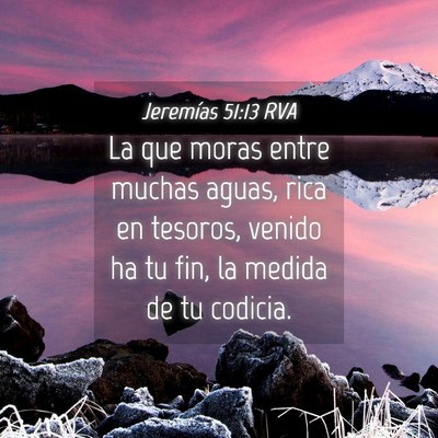 Picture 04 - Jeremías 51:13 RVA - La que moras entre muchas aguas, rica en tesoros, - Bible Verse Picture