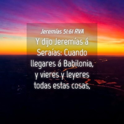 Picture 04 - Jeremías 51:61 RVA - Y dijo Jeremías á Seraías: Cuando llegares á - Bible Verse Picture