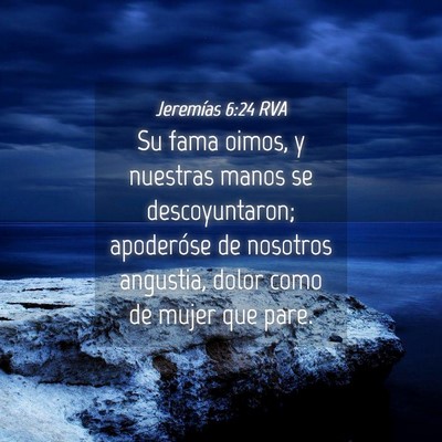 Picture 04 - Jeremías 6:24 RVA - Su fama oimos, y nuestras manos se descoyuntaron; - Bible Verse Picture
