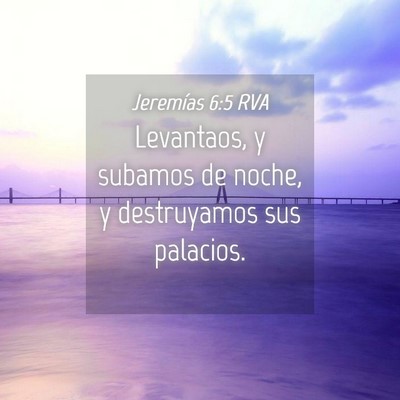 Picture 04 - Jeremías 6:5 RVA - Levantaos, y subamos de noche, y destruyamos sus - Bible Verse Picture