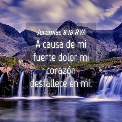 Picture 04 - Jeremías 8:18 RVA - A causa de mi fuerte dolor mi corazón desfallece - Bible Verse Picture