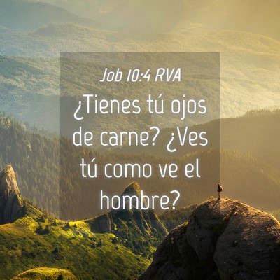 Picture 04 - Job 10:4 RVA - ¿Tienes tú ojos de carne? ¿Ves tú como ve el - Bible Verse Picture
