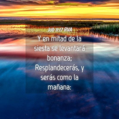 Picture 04 - Job 11:17 RVA - Y en mitad de la siesta se levantará bonanza; - Bible Verse Picture