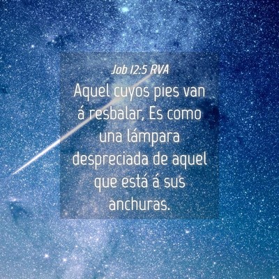 Picture 04 - Job 12:5 RVA - Aquel cuyos pies van á resbalar, Es como una - Bible Verse Picture