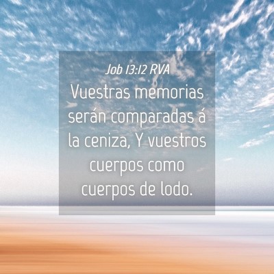 Picture 04 - Job 13:12 RVA - Vuestras memorias serán comparadas á la ceniza, - Bible Verse Picture