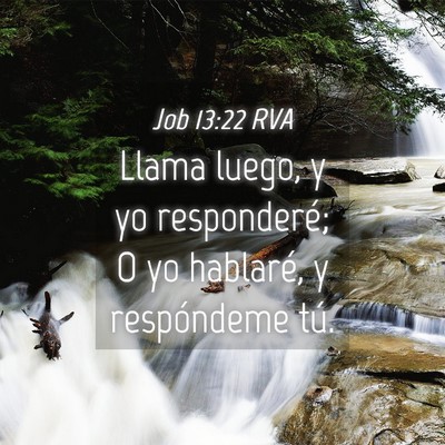 Picture 04 - Job 13:22 RVA - Llama luego, y yo responderé; O yo hablaré, y - Bible Verse Picture