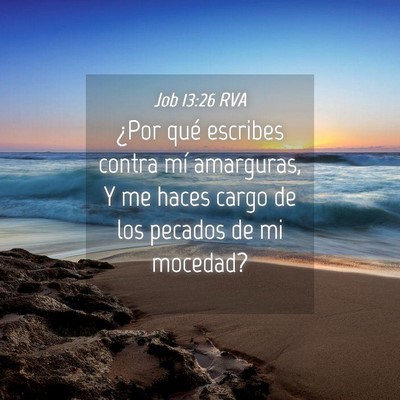 Picture 04 - Job 13:26 RVA - ¿Por qué escribes contra mí amarguras, Y me - Bible Verse Picture