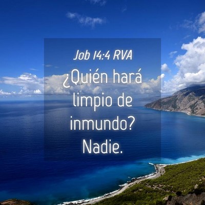 Picture 04 - Job 14:4 RVA - ¿Quién hará limpio de inmundo? - Bible Verse Picture