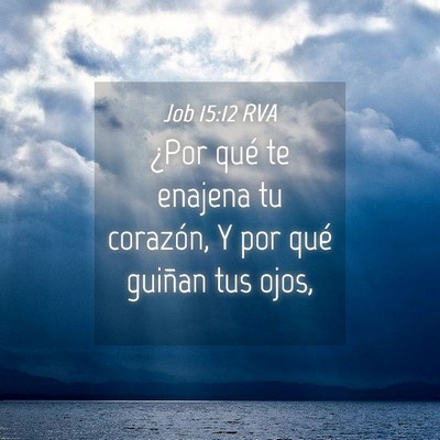 Picture 04 - Job 15:12 RVA - ¿Por qué te enajena tu corazón, Y por qué - Bible Verse Picture