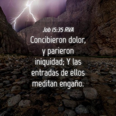 Picture 04 - Job 15:35 RVA - Concibieron dolor, y parieron iniquidad; Y las - Bible Verse Picture