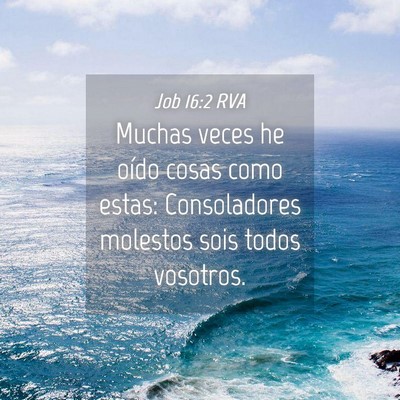 Picture 04 - Job 16:2 RVA - Muchas veces he oído cosas como estas: - Bible Verse Picture