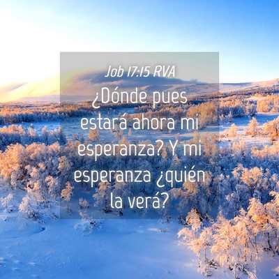 Picture 04 - Job 17:15 RVA - ¿Dónde pues estará ahora mi esperanza? Y mi - Bible Verse Picture