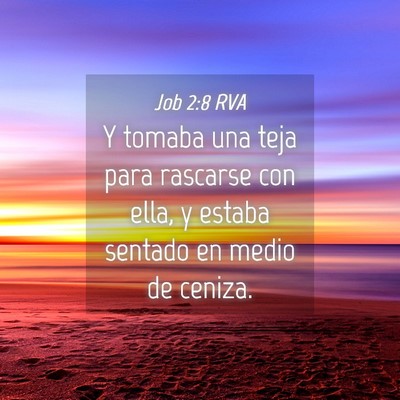 Picture 04 - Job 2:8 RVA - Y tomaba una teja para rascarse con ella, y - Bible Verse Picture