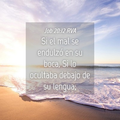 Picture 04 - Job 20:12 RVA - Si el mal se endulzó en su boca, Si lo ocultaba - Bible Verse Picture