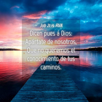 Picture 04 - Job 21:14 RVA - Dicen pues á Dios: Apártate de nosotros, Que no - Bible Verse Picture