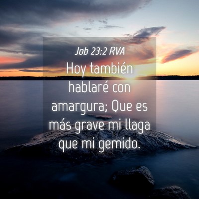 Picture 04 - Job 23:2 RVA - Hoy también hablaré con amargura; Que es más - Bible Verse Picture