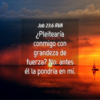 Picture 04 - Job 23:6 RVA - ¿Pleitearía conmigo con grandeza de fuerza? No: - Bible Verse Picture