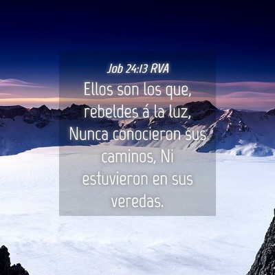 Picture 04 - Job 24:13 RVA - Ellos son los que, rebeldes á la luz, Nunca - Bible Verse Picture