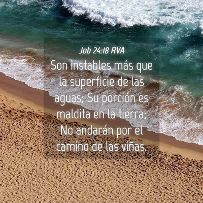 Picture 04 - Job 24:18 RVA - Son instables más que la superficie de las - Bible Verse Picture