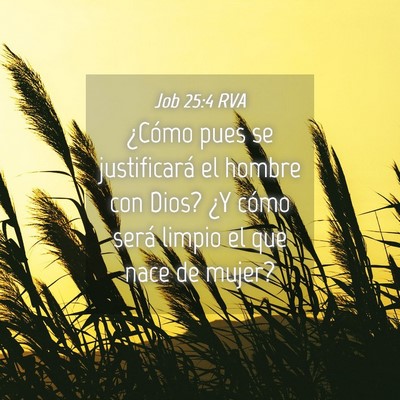 Picture 04 - Job 25:4 RVA - ¿Cómo pues se justificará el hombre con Dios? - Bible Verse Picture
