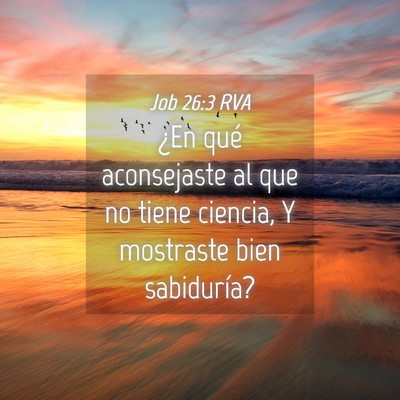 Picture 04 - Job 26:3 RVA - ¿En qué aconsejaste al que no tiene ciencia, Y - Bible Verse Picture