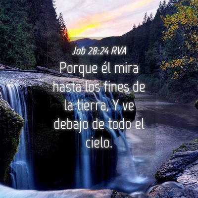 Picture 04 - Job 28:24 RVA - Porque él mira hasta los fines de la tierra, Y - Bible Verse Picture