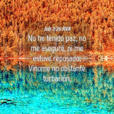 Picture 04 - Job 3:26 RVA - No he tenido paz, no me aseguré, ni me estuve - Bible Verse Picture