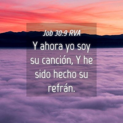 Picture 04 - Job 30:9 RVA - Y ahora yo soy su canción, Y he sido hecho su - Bible Verse Picture