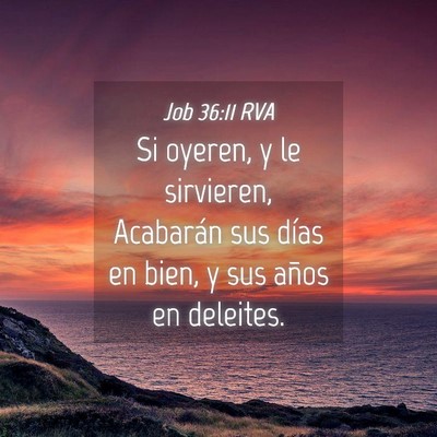Picture 04 - Job 36:11 RVA - Si oyeren, y le sirvieren, Acabarán sus días en - Bible Verse Picture